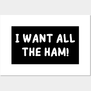 I want all the ham! Posters and Art